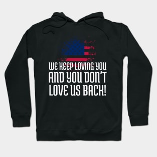 We Keep Loving you and you don't love us back, American Flag, Black Lives Matter, Black History Hoodie